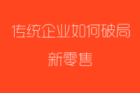 新零售时代下,传统企业如何破局?