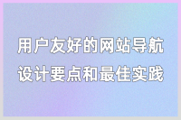 如何创建一个用户友好的网站导航：提供简洁、直观的导航体验